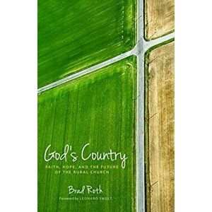 God's Country: Faith, Hope, and the Future of the Rural Church, Paperback - Bradley Roth imagine