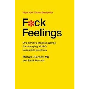 F*ck Feelings: One Shrink's Practical Advice for Managing All Life's Impossible Problems, Hardcover - Michael Bennett MD imagine