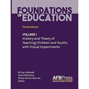 Foundations of Education: Volume I: History and Theory of Teaching Children and Youths with Visual Impairments, Hardcover - M. Cay Holbrook imagine