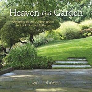 Heaven Is a Garden: Designing Serene Outdoor Spaces for Inspiration and Reflection, Hardcover - Jan Johnsen imagine