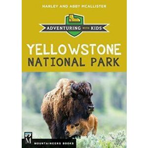 Yellowstone National Park: Adventuring with Kids, Paperback - Harley McAllister imagine