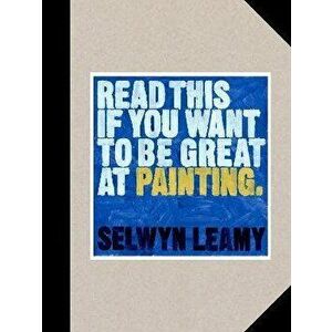 Read This if You Want to Be Great at Painting - Selwyn Leamy imagine
