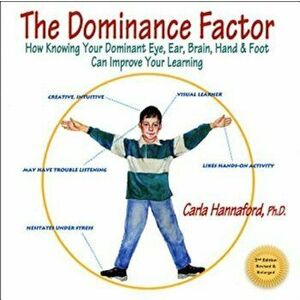The Dominance Factor: How Knowing Your Dominant Eye, Ear, Brain, Hand & Foot Can Improve Your Learning, Paperback - Carla Hannaford imagine