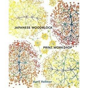 Japanese Woodblock Print Workshop: A Modern Guide to the Ancient Art of Mokuhanga, Hardcover - April Vollmer imagine