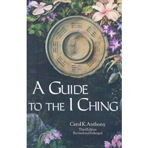 A Guide to the I Ching, Paperback - Carol K. Anthony imagine