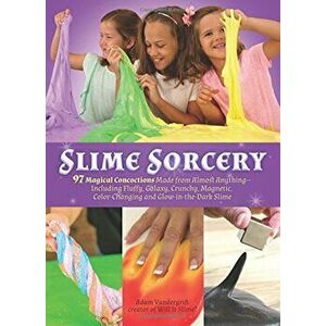 Slime Sorcery: 97 Magical Concoctions Made from Almost Anything - Including Fluffy, Galaxy, Crunchy, Magnetic, Color-Changing, and Gl, Paperback - Ada imagine