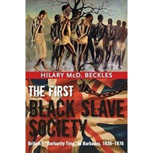 The First Black Slave Society: Britain's Barbarity Time in Barbados, 1636-1876, Paperback - Hilary MCD Beckles imagine