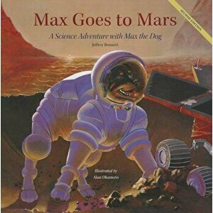Max Goes to Mars: A Science Adventure with Max the Dog, Hardcover - Jeffrey Bennett imagine