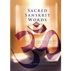 Sacred Sanskrit Words: For Yoga, Chant, and Meditation, Paperback - Leza A. Lowitz imagine