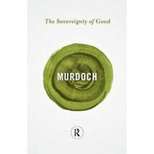 Sovereignty of Good, Paperback - Iris Murdoch imagine