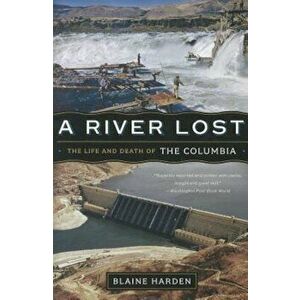 A River Lost: The Life and Death of the Columbia, Paperback - Blaine Harden imagine