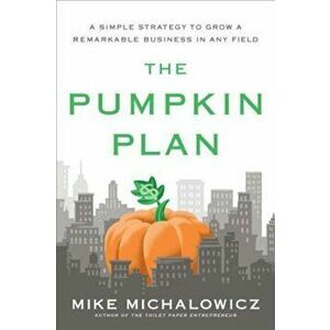 The Pumpkin Plan: A Simple Strategy to Grow a Remarkable Business in Any Field, Hardcover - Mike Michalowicz imagine