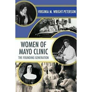 Women of Mayo Clinic: The Founding Generation, Paperback - Virginia Wright-Peterson imagine