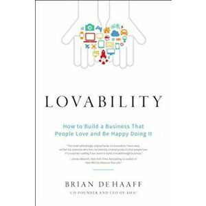 Lovability: How to Build a Business That People Love and Be Happy Doing It, Hardcover - Brian De Haaff imagine