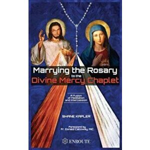 Marrying the Rosary to the Divine Mercy Chaplet, Paperback - Shane Kapler imagine