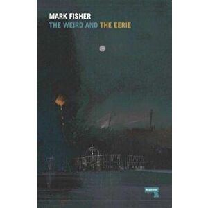 The Weird and the Eerie, Paperback - Mark Fisher imagine