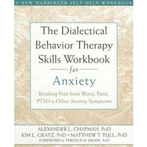 The Dialectical Behavior Therapy Skills Workbook for Anxiety: Breaking Free from Worry, Panic, PTSD, and Other Anxiety Symptoms, Paperback - Alexander imagine
