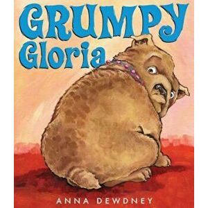 Grumpy Gloria, Hardcover - Anna Dewdney imagine
