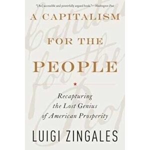 A Capitalism for the People: Recapturing the Lost Genius of American Prosperity, Paperback - Luigi Zingales imagine