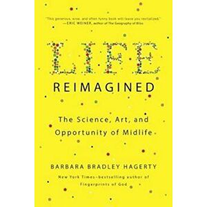 Life Reimagined: The Science, Art, and Opportunity of Midlife, Paperback - Barbara Bradley Hagerty imagine