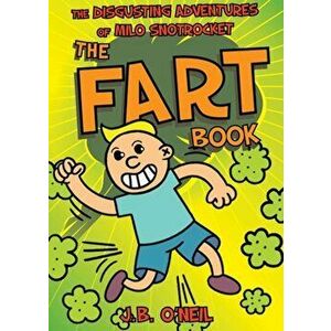 The Fart Book: The Disgusting Adventures of Milo Snotrocket, Paperback - J. B. O'Neil imagine