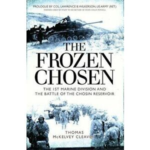 The Frozen Chosen: The 1st Marine Division and the Battle of the Chosin Reservoir, Paperback - Thomas Mckelvey Cleaver imagine