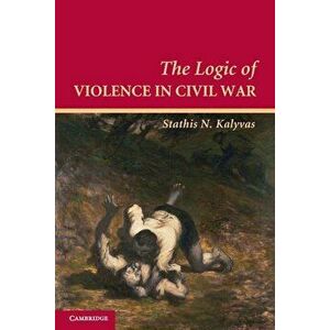 The Logic of Violence in Civil War, Paperback - Stathis N. Kalyvas imagine