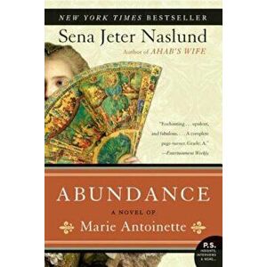 Abundance, a Novel of Marie Antoinette, Paperback - Sena Jeter Naslund imagine