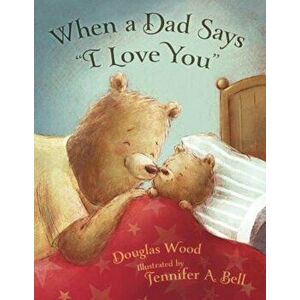 When a Dad Says 'I Love You', Hardcover - Douglas Wood imagine