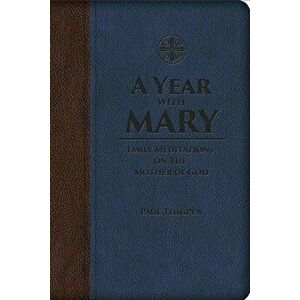 A Year with Mary: Daily Meditations on the Mother of God, Hardcover - Paul Thigpen imagine