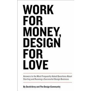 Work for Money, Design for Love: Answers to the Most Frequently Asked Questions about Starting and Running a Successful Design Business, Paperback - D imagine