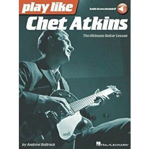 Play Like Chet Atkins: The Ultimate Guitar Lesson, Paperback - Andrew DuBrock imagine