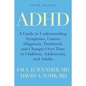 ADHD: A Guide to Understanding Symptoms, Causes, Diagnosis, Treatment, and Changes Over Time in Children, Adolescents, and a, Paperback - Paul H. Wend imagine