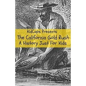 The California Gold Rush: A History Just for Kids, Paperback - Kidcaps imagine
