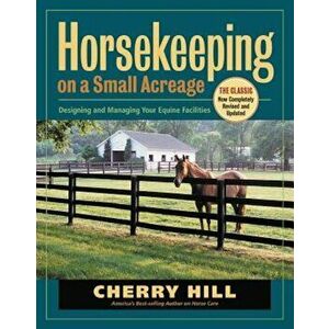 Horsekeeping on a Small Acreage: Designing and Managing Your Equine Facilities, Paperback - Cherry Hill imagine