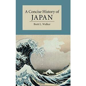A Concise History of Japan, Paperback - Brett L. Walker imagine