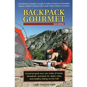 Backpack Gourmet: Good Hot Grub You Can Make at Home, Dehydrate, and Pack for Quick, Easy, and Healthy Eating on the Trail, Paperback - Linda Frederic imagine