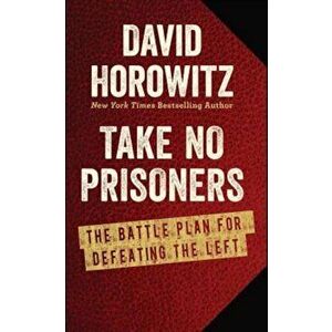 Take No Prisoners: The Battle Plan for Defeating the Left, Hardcover - David Horowitz imagine