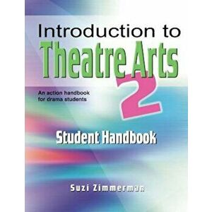 Introduction to Theatre Arts 2 Student Handbook: An Action Handbook for Middle Grade and High School Students and Teachers, Paperback - Suzi Zimmerman imagine