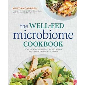 The Well-Fed Microbiome Cookbook: Vital Microbiome Diet Recipes to Repair and Renew the Body and Brain, Paperback - Kristina Campbell imagine