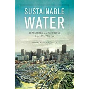 Sustainable Water: Challenges and Solutions from California, Paperback - Allison Lassiter imagine