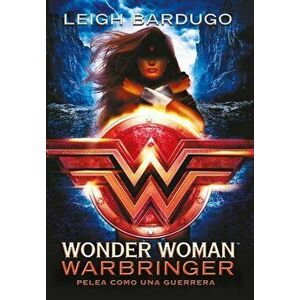 Wonder Woman. Warbringer / Wonder Woman. Warbringer, Paperback - Leigh Bardugo imagine