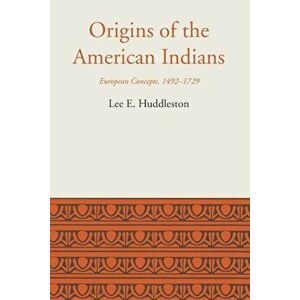 Origins of the American Indians: European Concepts, 1492-1729, Paperback - Lee Eldridge Huddleston imagine