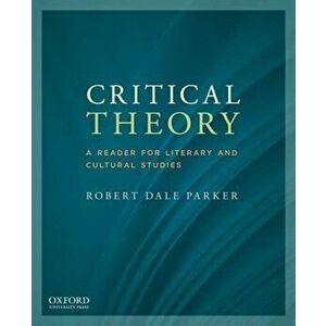 Critical Theory: A Reader for Literary and Cultural Studies, Paperback - Robert Dale Parker imagine