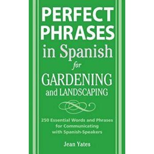 Perfect Phrases in Spanish for Gardening and Landscaping, Paperback - Jean Yates imagine