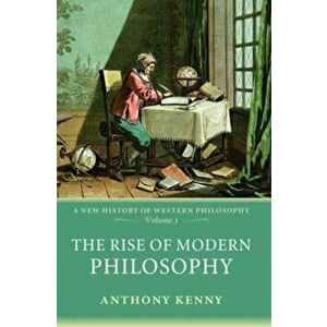 Rise of Modern Philosophy, Paperback - Anthony Kenny imagine