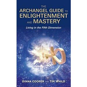 The Archangel Guide to Enlightenment and Mastery: Living in the Fifth Dimension, Paperback - Diana Cooper imagine