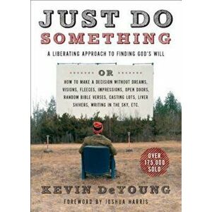 Just Do Something: A Liberating Approach to Finding God's Will, Paperback - Kevin L. DeYoung imagine