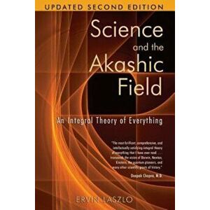 Science and the Akashic Field: An Integral Theory of Everything, Paperback - Ervin Laszlo imagine
