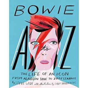 Bowie A to Z: The Life of an Icon from Aladdin Sane to Ziggy Stardust, Hardcover - Steve Wide imagine